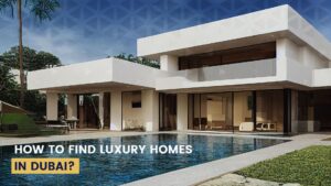 How to Find Luxury Homes in Dubai?